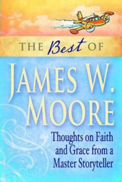 Best of James W. Moore: Thoughts on Faith and Grace from a Master Storyteller