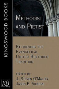 Title: Methodist and Pietist: Retrieving the Evangelical United Brethren Tradition, Author: Jason E. Vickers