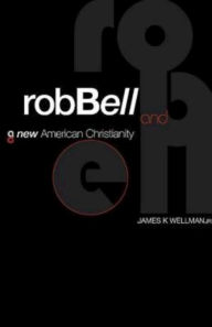 Title: Rob Bell and a New American Christianity, Author: James K Wellman