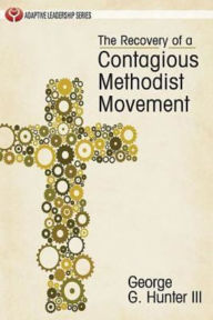 Title: The Recovery of a Contagious Methodist Movement, Author: George G. Hunter III