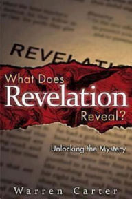 Title: What Does Revelation Reveal?: Unlocking the Mystery, Author: Warren Carter