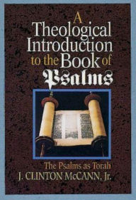 Title: A Theological Introduction to the Book of Psalms: The Psalms as Torah, Author: J. Clinton McCann JR.