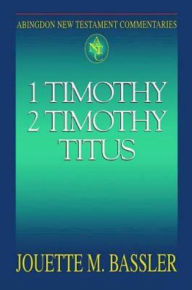 Title: 1 Timothy, 2 Timothy, Titus: Abingdon New Testament Commentaries, Author: Jouette M. Bassler