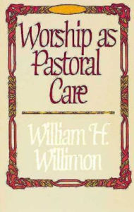 Title: Worship as Pastoral Care, Author: William H. Willimon