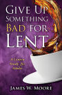 Give Up Something Bad for Lent: A Lenten Study for Adults