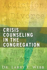 Title: Crisis Counseling in the Congregation, Author: Larry E. Webb