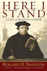 Title: Here I Stand: A Life of Martin Luther, Author: Roland H. Bainton