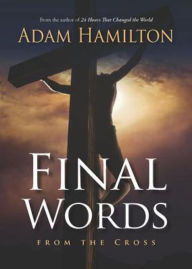 Title: Final Words From the Cross: From the Cross, Author: Adam Hamilton