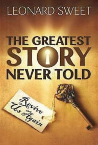 Title: The Greatest Story Never Told: Revive Us Again, Author: Leonard Sweet