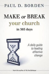 Title: Make or Break Your Church in 365 Days: A Daily Guide to Leading Effective Change, Author: Paul D. Borden