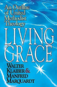 Title: Living Grace: An Outline of United Methodist Theology, Author: Manfred Marquardt