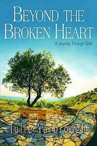Title: Beyond the Broken Heart: Participant Book: A Journey Through Grief, Author: Julie Yarbrough