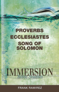 Title: Immersion Bible Studies: Proverbs, Ecclesiastes, Song of Solomon, Author: Frank Ramirez