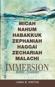 Title: Immersion Bible Studies: Micah, Nahum, Habakkuk, Zephaniah, Haggai, Zechariah, Malachi, Author: Linda B. Hinton