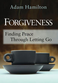 Title: Forgiveness: Finding Peace Through Letting Go, Author: Adam Hamilton