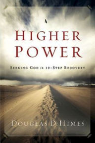 Title: Higher Power: Seeking God in 12-Step Recovery, Author: Douglas D. Himes