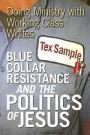 Blue Collar Resistance and the Politics of Jesus - eBook [ePub]: Doing Ministry with Working Class Whites