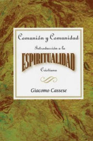 Title: Comunión y comunidad: Introducción a la espiritualidad Cristiana AETH: Communion and Community An Introduction to Christian Spirituality Spanish, Author: Giacomo Cassese