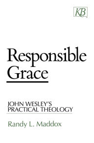 Title: Responsible Grace: John Wesley's Practical Theology, Author: Randy Maddox