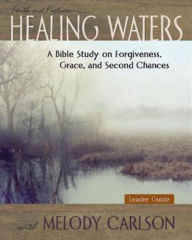 Title: Healing Waters - Women's Bible Study Leader Guide: A Bible Study on Forgiveness, Grace and Second Chances, Author: Melody Carlson