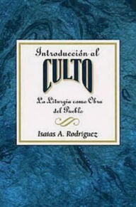 Title: Introducción al culto AETH: La liturgia como obra del pueblo, Author: Isaias A. Rodriguez