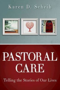 Title: Pastoral Care: Telling the Stories of Our Lives, Author: Karen D Scheib