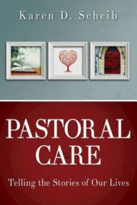 Title: Pastoral Care: Telling the Stories of Our Lives, Author: Karen D. Scheib