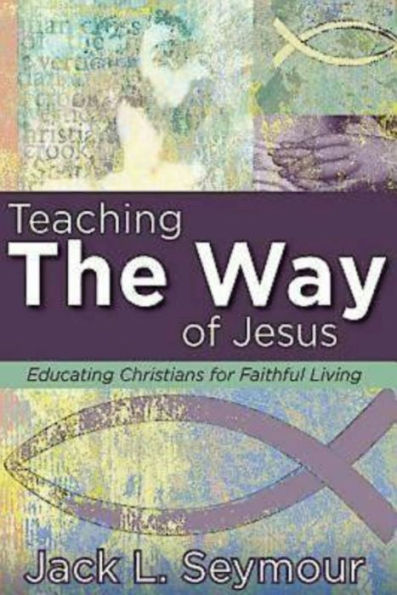 Teaching the Way of Jesus: Educating Christians for Faithful Living