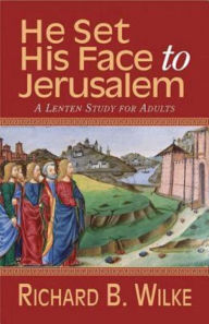 Title: He Set His Face to Jerusalem: A Lenten Study for Adults, Author: Richard B Wilke