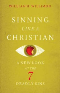 Title: Sinning Like a Christian: A New Look at the 7 Deadly Sins, Author: William H. Willimon