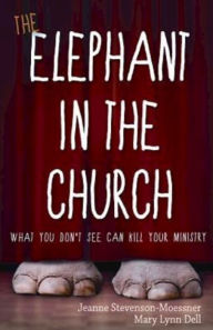 Title: The Elephant in the Church: What You Don't See Can Kill Your Ministry, Author: Mary Lynn Dell