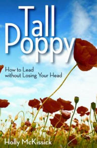 Title: Tall Poppy: How to Lead without Losing Your Head, Author: Holly McKissick