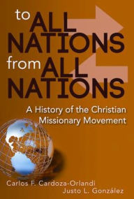 Title: To All Nations From All Nations: A History of the Christian Missionary Movement, Author: Carlos F. Cardoza-Orlandi