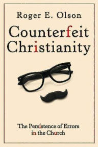 Title: Counterfeit Christianity: The Persistence of Errors in the Church, Author: Roger E Olson