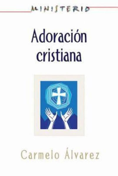 Ministerio - Adoración cristiana: Teología y práctica desde la óptica protestante: Christian Worship: The Theology and Practice of Protestants AETH