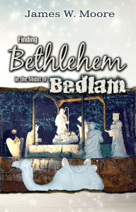 Title: Finding Bethlehem in the Midst of Bedlam - Adult Study: An Advent Study, Author: James W. Moore