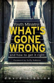 Title: Youth Ministry: What's Gone Wrong and How to Get It Right, Author: David Olshine