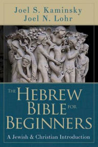 Title: The Hebrew Bible for Beginners: A Jewish & Christian Introduction, Author: Joel N. Lohr