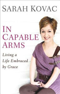 Title: In Capable Arms: Living a Life Embraced by Grace, Author: Sarah Kovac