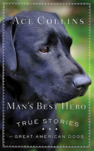 Title: Man's Best Hero: True Stories of Great American Dogs, Author: Ace Collins