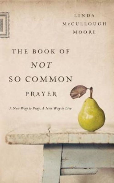 The Book of Not So Common Prayer: A New Way to Pray, Live