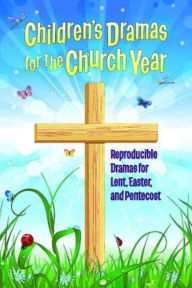 Title: Children's Dramas for the Church Year: Reproducible Dramas for Lent, Easter, and Pentecost, Author: Linda Ray Miller