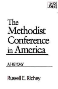 Title: The Methodist Conference in America: A History, Author: Russell E. Richey