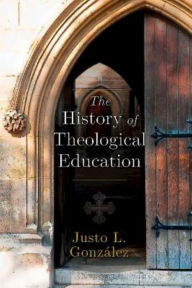 Title: The History of Theological Education, Author: Justo L Gonzalez