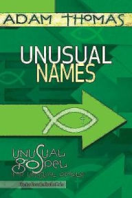 Title: Unusual Names Personal Reflection Guide: Unusual Gospel for Unusual People - Studies from the Book of John, Author: Adam Thomas