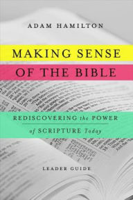 Title: Making Sense of the Bible [Leader Guide]: Rediscovering the Power of Scripture Today, Author: Adam Hamilton