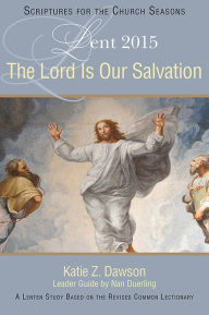 Title: The Lord Is Our Salvation: A Lenten Study Based on the Revised Common Lectionary, Author: Nan Duerling