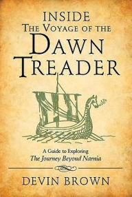 Title: Inside the Voyage of the Dawn Treader: A Guide to Exploring the Journey Beyond Narnia, Author: Devin Brown