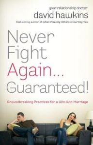 Title: Never Fight Again . . . Guaranteed!: Groundbreaking Practices for a Win-Win Marriage, Author: David Hawkins