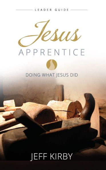 Jesus Apprentice Leader Guide: Doing What Jesus Did